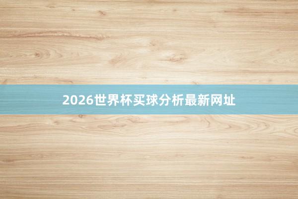 2026世界杯买球分析最新网址